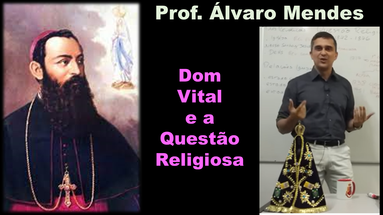 Dom Vital e a Questão Religiosa - Dr. Álvaro Mendes